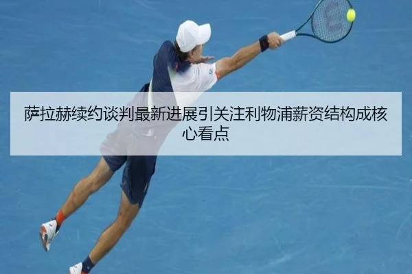 萨拉赫续约谈判最新进展引关注利物浦薪资结构成核心看点